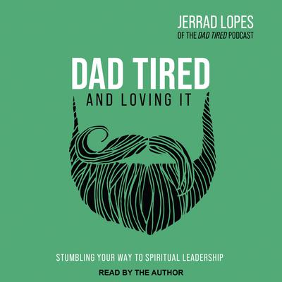 Dad Tired and Loving It by Jerrad Lopes audiobook