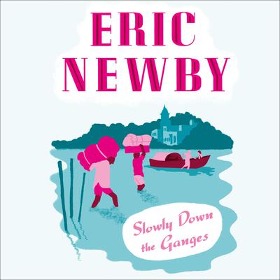Slowly Down the Ganges by Eric Newby audiobook