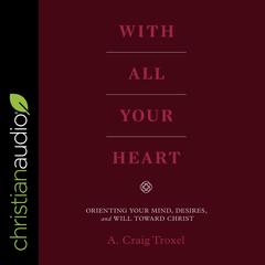 With All Your Heart by A. Craig Troxel audiobook