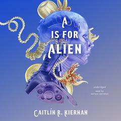 A Is for Alien by Caitlín R. Kiernan audiobook