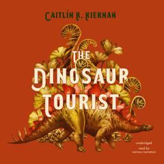 The Dinosaur Tourist by Caitlín R. Kiernan audiobook