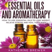 Essential Oils and Aromatherapy by  Katherine Brewer audiobook