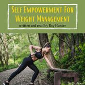 Self Empowerment for Weight Management by  Roy Hunter MS, FAPHP audiobook