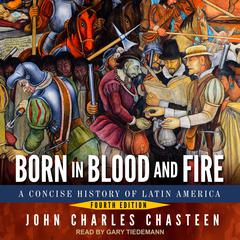 Born in Blood and Fire by John Charles Chasteen audiobook
