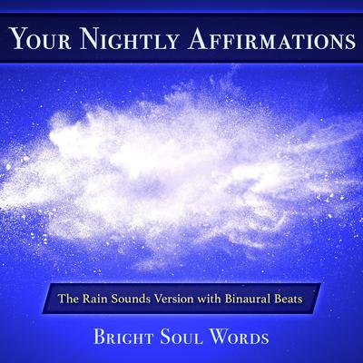 Your Nightly Affirmations: The Rain Sounds Version with Binaural Beats by Bright Soul Words audiobook