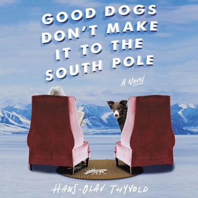 Good Dogs Don't Make It to the South Pole by Hans-Olav Thyvold audiobook
