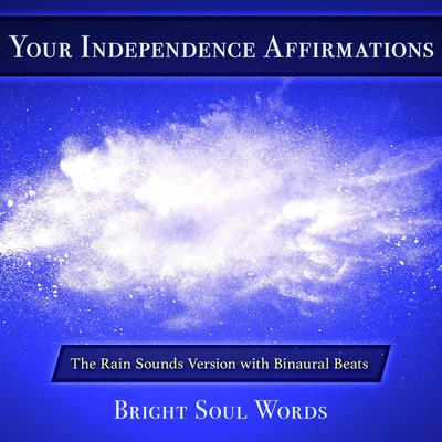 Your Independence Affirmations: The Rain Sounds Version with Binaural Beats by Bright Soul Words audiobook