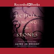 Echoes Among the Stones by  Jaime Jo Wright audiobook