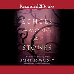 Echoes Among the Stones by Jaime Jo Wright audiobook