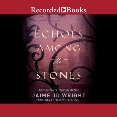 Echoes Among the Stones by Jaime Jo Wright audiobook