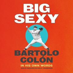 Big Sexy by Bartolo Colón audiobook