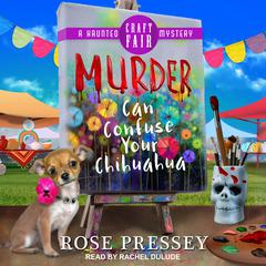 Murder Can Confuse Your Chihuahua by Rose Pressey audiobook