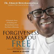 Forgiveness Makes You Free by  Fr. Ubald Rugirangoga audiobook