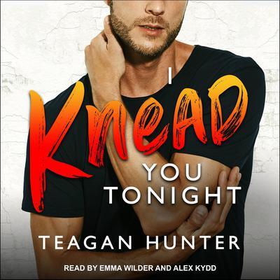 I Knead You Tonight by Teagan Hunter audiobook