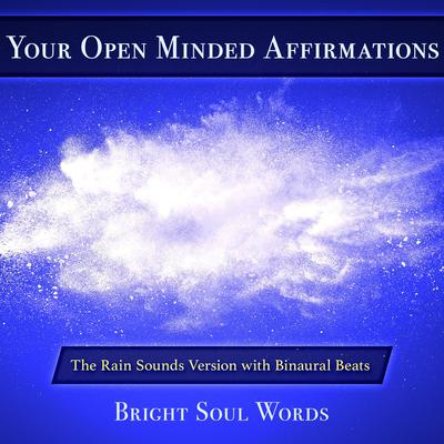 Your Open Minded Affirmations: The Rain Sounds Version with Binaural Beats by Bright Soul Words audiobook