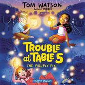 Trouble at Table 5 #3: The Firefly Fix by  Tom Watson audiobook
