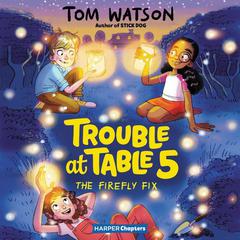 Trouble at Table 5 #3: The Firefly Fix by Tom Watson audiobook