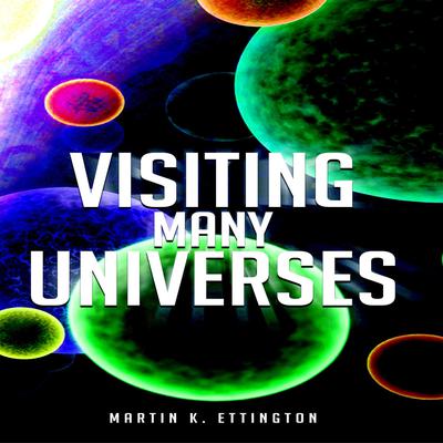 Visiting Many Universes by Martin K. Ettington audiobook
