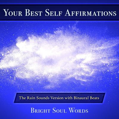 Your Best Self Affirmations: The Rain Sounds Version with Binaural Beats by Bright Soul Words audiobook