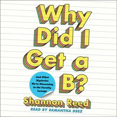 Why Did I Get a B? by Shannon Reed audiobook