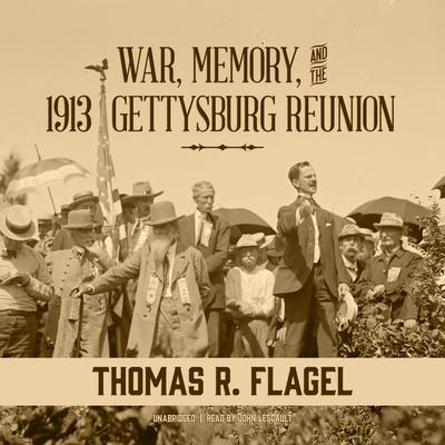 War, Memory, and the 1913 Gettysburg Reunion by Thomas R. Flagel audiobook