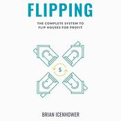 FLIPPING: The Complete System to Flip Houses for Profit by  Brian Icenhower audiobook