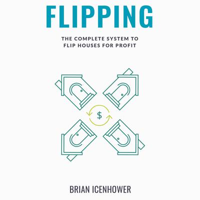 FLIPPING: The Complete System to Flip Houses for Profit by Brian Icenhower audiobook
