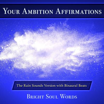 Your Ambition Affirmations: The Rain Sounds Version with Binaural Beats by Bright Soul Words audiobook