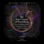 The True Creator of Everything by  Miguel Nicolelis audiobook