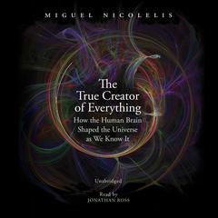 The True Creator of Everything by Miguel Nicolelis audiobook
