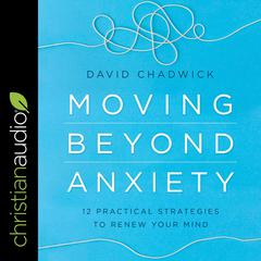Moving Beyond Anxiety by David Chadwick audiobook