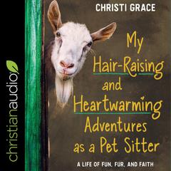 My Hair-Raising and Heart-Warming Adventures as a Pet Sitter by Christi Grace audiobook