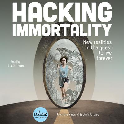 Hacking Immortality by Sputnik Futures audiobook