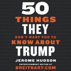 50 Things They Don't Want You to Know About Trump by Jerome Hudson audiobook