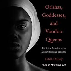 Orishas, Goddesses, and Voodoo Queens by Lilith Dorsey audiobook