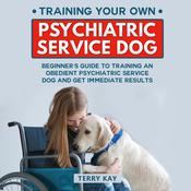 Training Your Own Psychiatric Service Dog by  Terry Kay audiobook