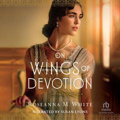 On Wings of Devotion by Roseanna M. White audiobook