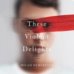 These Violent Delights by Micah Nemerever audiobook