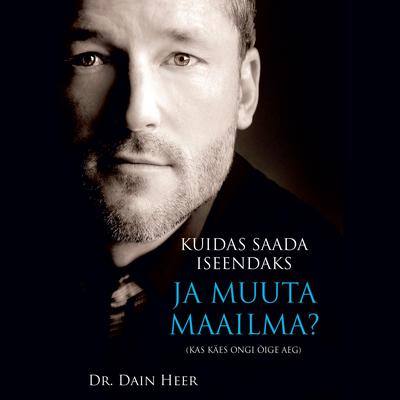 Kuidas Saada Iseendaks Ja Muuta Maailma?  by Dr. Dain Heer audiobook