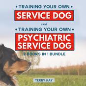 Service Dog: Training Your Own Service Dog And Training Psychiatric Service Dog (2 Books in 1 Bundle) by  Terry Kay audiobook