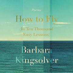 How to Fly (In Ten Thousand Easy Lessons) by Barbara Kingsolver audiobook
