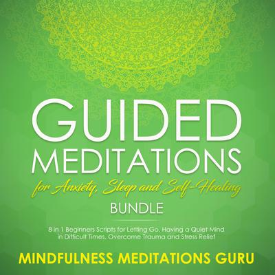 Guided Meditations for Anxiety, Sleep and Self-Healing Bundle by Mindfulness Meditations Guru audiobook
