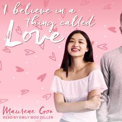 I Believe in a Thing Called Love by Maurene Goo audiobook