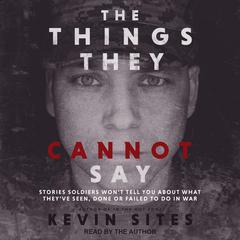The Things They Cannot Say by Kevin Sites audiobook