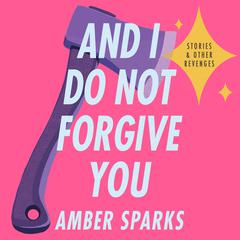 And I Do Not Forgive You by Amber Sparks audiobook