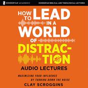 How to Lead in a World of Distraction: Audio Lectures by  Clay Scroggins audiobook