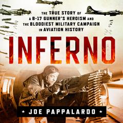 Inferno: The True Story of a B-17 Gunner's Heroism and the Bloodiest Military Campaign in Aviation History by Joe Pappalardo audiobook