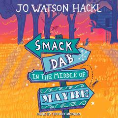 Smack Dab in the Middle of Maybe by Jo Watson Hackl audiobook
