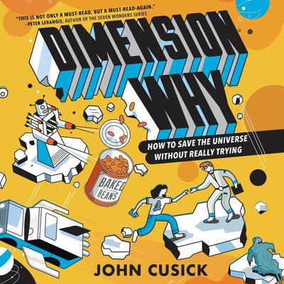 Dimension Why #1: How to Save the Universe Without Really Trying by John Cusick audiobook