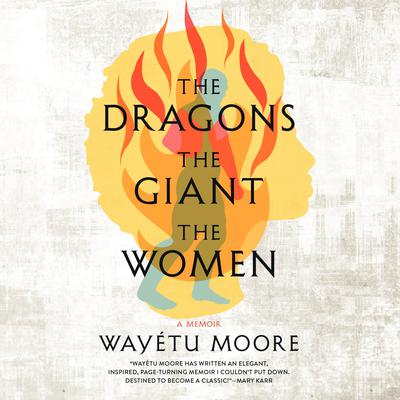 The Dragons, the Giant, the Women by Wayétu Moore audiobook